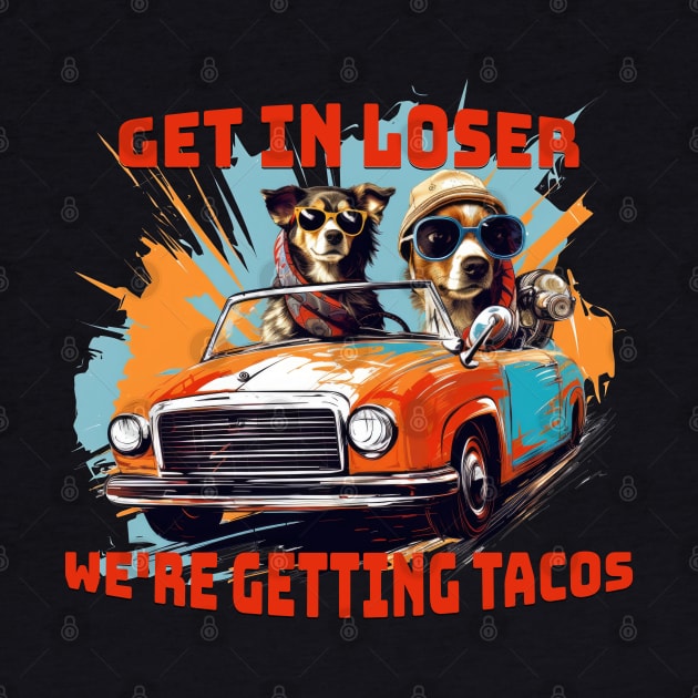 Get in loser were getting tacos - Tacos funny - Tacos Tuesday by Sara-Design2